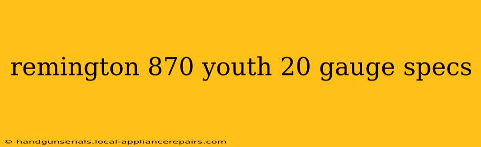 remington 870 youth 20 gauge specs