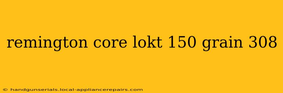 remington core lokt 150 grain 308