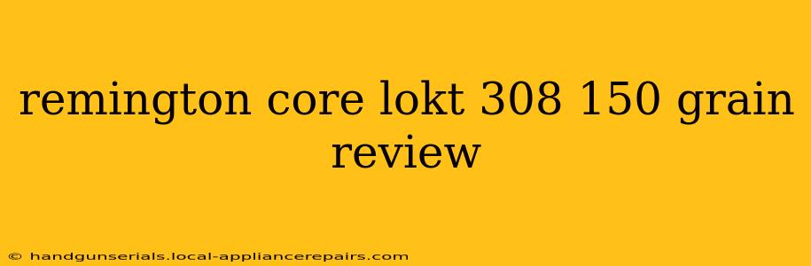 remington core lokt 308 150 grain review