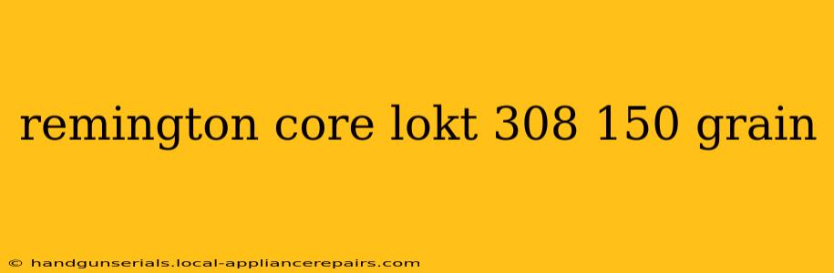 remington core lokt 308 150 grain