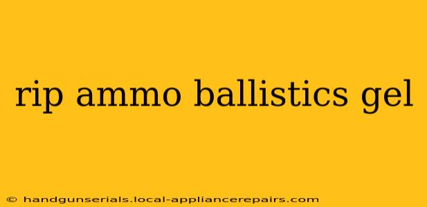 rip ammo ballistics gel