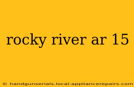 rocky river ar 15