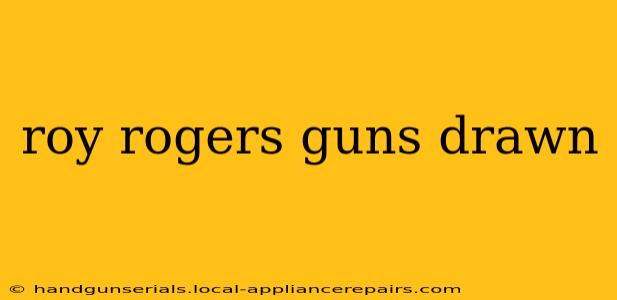 roy rogers guns drawn