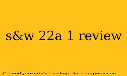 s&w 22a 1 review