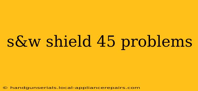 s&w shield 45 problems