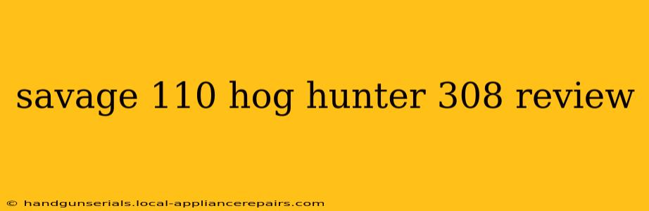 savage 110 hog hunter 308 review