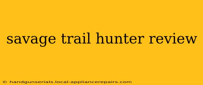 savage trail hunter review