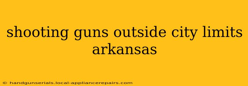 shooting guns outside city limits arkansas