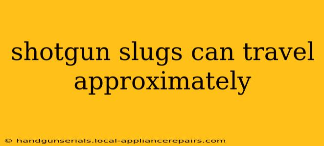 shotgun slugs can travel approximately