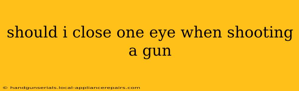 should i close one eye when shooting a gun