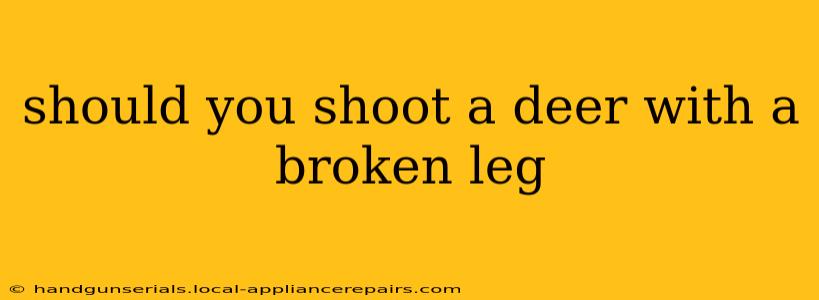 should you shoot a deer with a broken leg