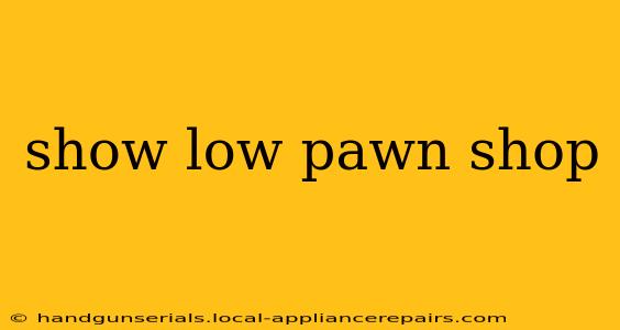 show low pawn shop