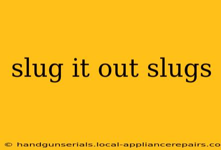 slug it out slugs