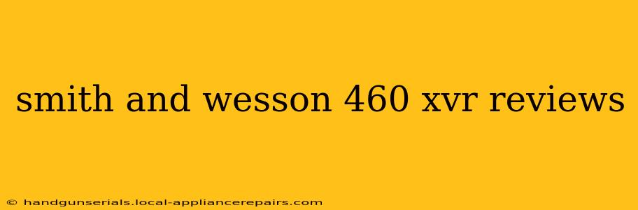 smith and wesson 460 xvr reviews