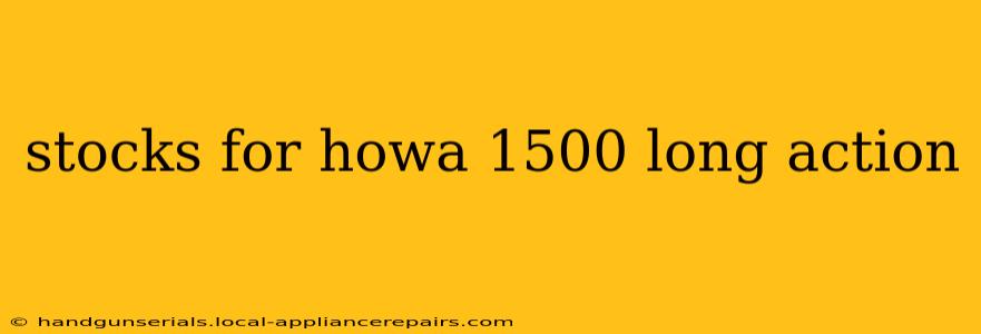 stocks for howa 1500 long action