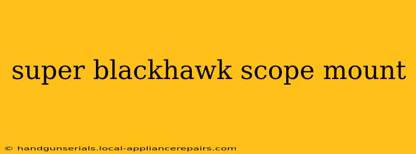 super blackhawk scope mount