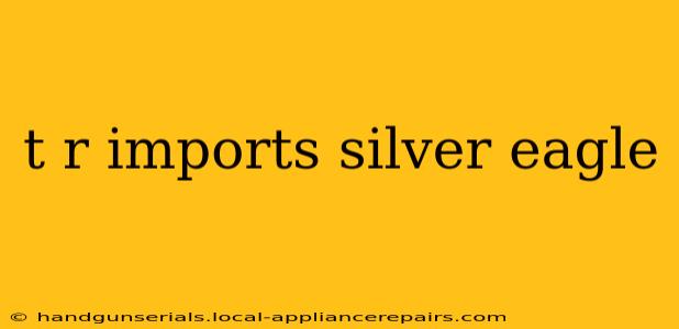 t r imports silver eagle