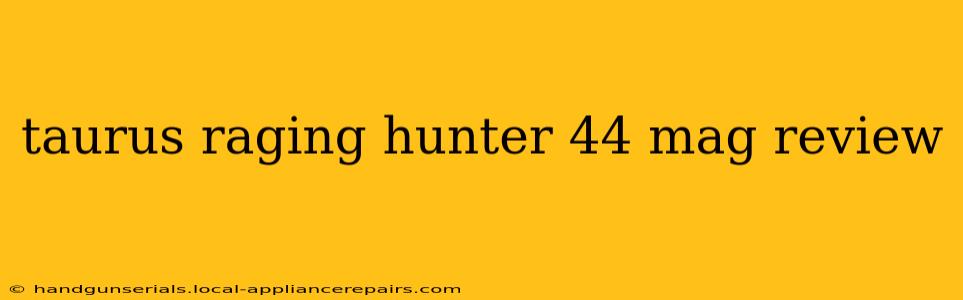 taurus raging hunter 44 mag review