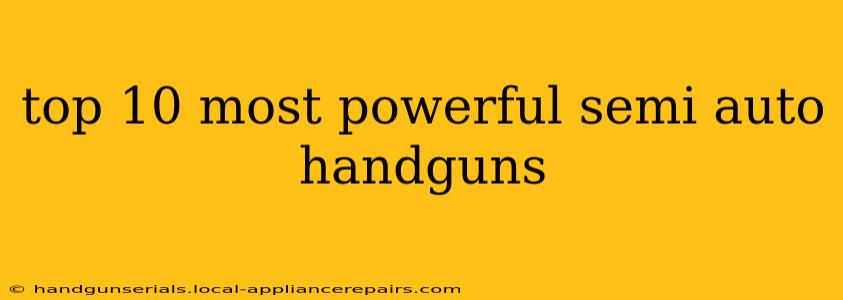 top 10 most powerful semi auto handguns