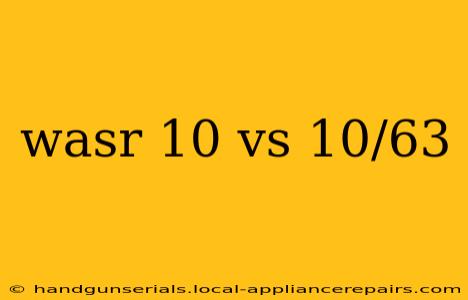 wasr 10 vs 10/63