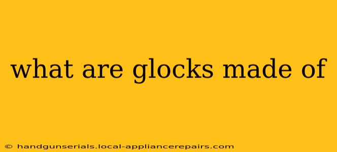 what are glocks made of