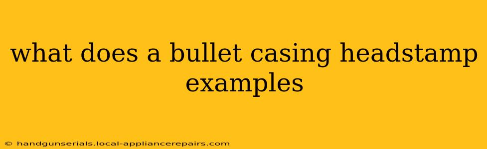 what does a bullet casing headstamp examples