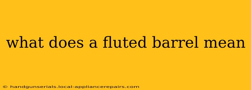 what does a fluted barrel mean