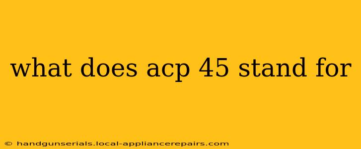 what does acp 45 stand for