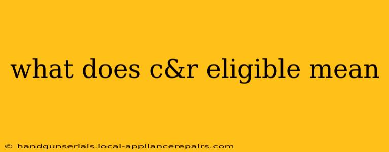 what does c&r eligible mean