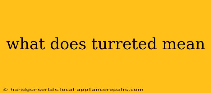 what does turreted mean