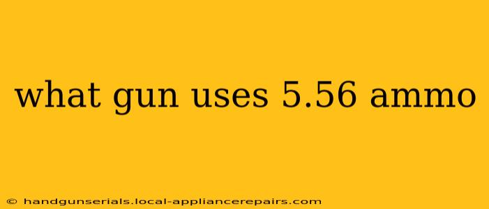 what gun uses 5.56 ammo