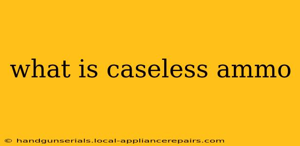 what is caseless ammo