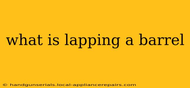 what is lapping a barrel