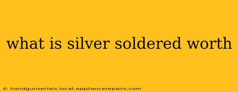 what is silver soldered worth