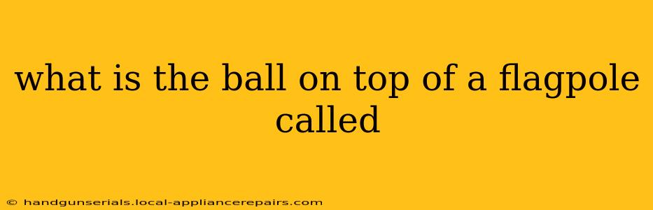 what is the ball on top of a flagpole called