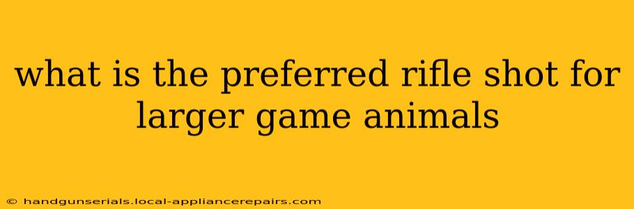 what is the preferred rifle shot for larger game animals