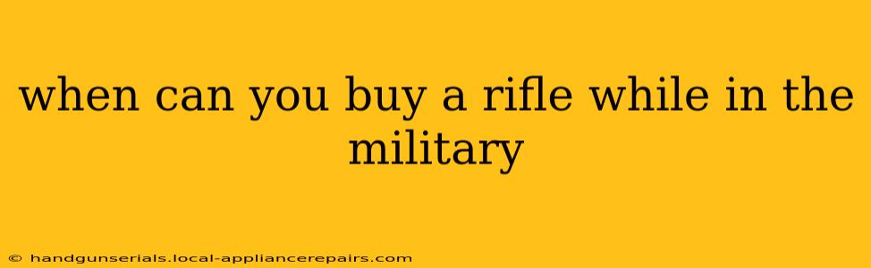 when can you buy a rifle while in the military