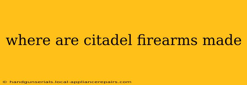 where are citadel firearms made