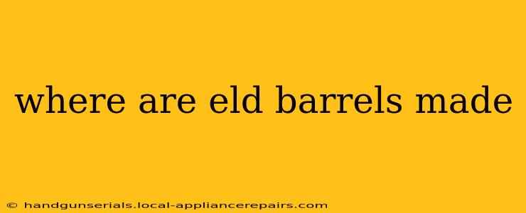 where are eld barrels made