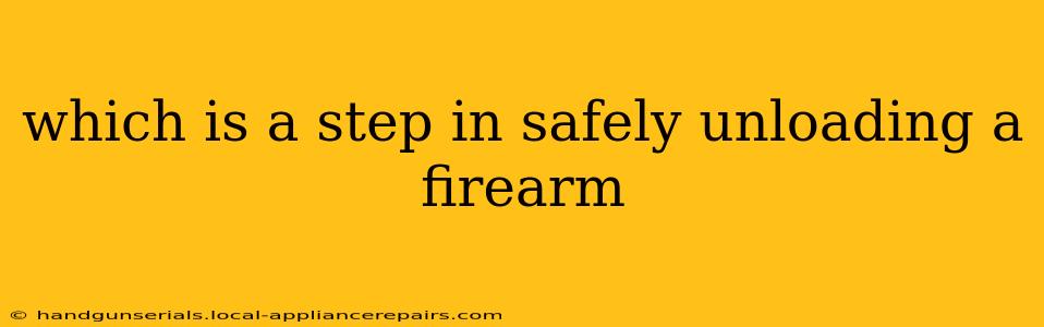 which is a step in safely unloading a firearm