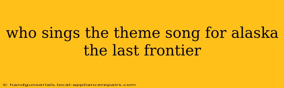 who sings the theme song for alaska the last frontier