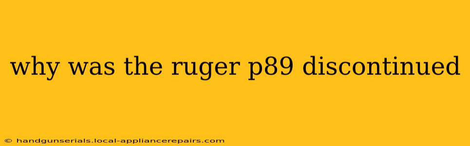 why was the ruger p89 discontinued