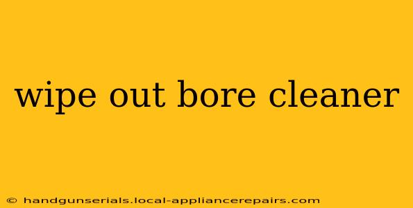 wipe out bore cleaner